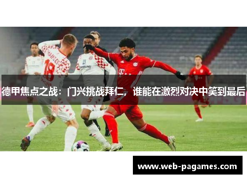 德甲焦点之战：门兴挑战拜仁，谁能在激烈对决中笑到最后