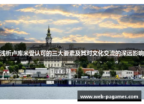 浅析卢库米受认可的三大要素及其对文化交流的深远影响