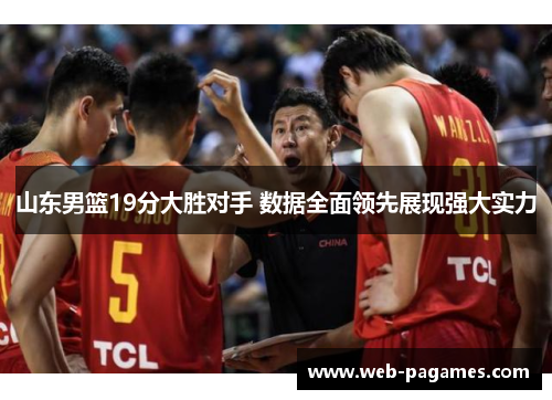 山东男篮19分大胜对手 数据全面领先展现强大实力