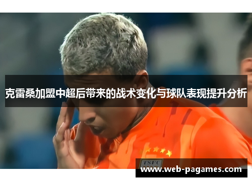 克雷桑加盟中超后带来的战术变化与球队表现提升分析