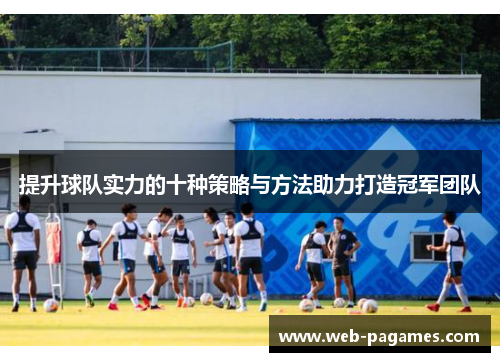 提升球队实力的十种策略与方法助力打造冠军团队