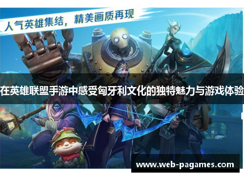 在英雄联盟手游中感受匈牙利文化的独特魅力与游戏体验