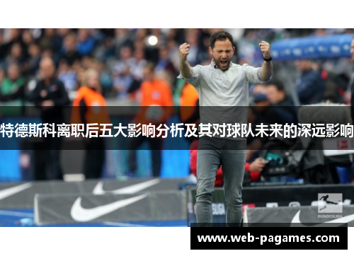 特德斯科离职后五大影响分析及其对球队未来的深远影响