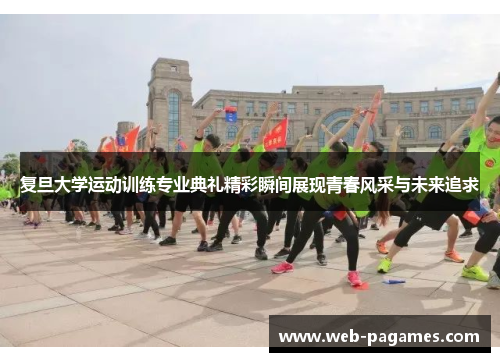 复旦大学运动训练专业典礼精彩瞬间展现青春风采与未来追求 复旦大学运动训练专业典礼精彩瞬间展现青春风采与未来追求