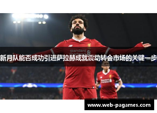 新月队能否成功引进萨拉赫成就震动转会市场的关键一步