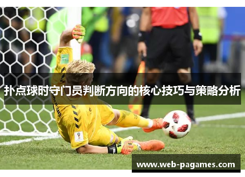 扑点球时守门员判断方向的核心技巧与策略分析 扑点球时守门员判断方向的核心技巧与策略分析