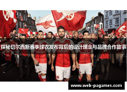 探秘切尔西新赛季球衣发布背后的设计理念与品牌合作故事