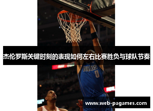 杰伦罗斯关键时刻的表现如何左右比赛胜负与球队节奏