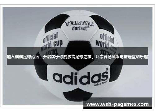 加入偶偶足球论坛,开启属于你的激情足球之旅,尽享赛场风采与球迷互动乐趣 加入偶偶足球论坛,开启属于你的激情足球之旅,尽享赛场风采与球迷互动乐趣