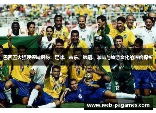 巴西五大强项领域揭秘：足球、音乐、舞蹈、咖啡与旅游文化的深度探析