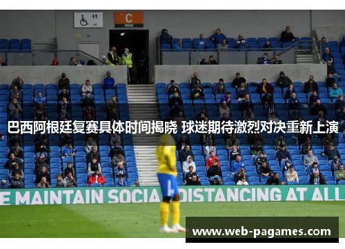 巴西阿根廷复赛具体时间揭晓 球迷期待激烈对决重新上演