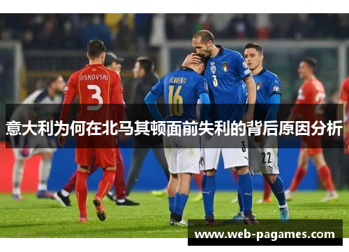 意大利为何在北马其顿面前失利的背后原因分析