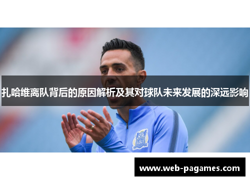 扎哈维离队背后的原因解析及其对球队未来发展的深远影响 扎哈维离队背后的原因解析及其对球队未来发展的深远影响