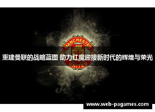 重建曼联的战略蓝图 助力红魔迎接新时代的辉煌与荣光