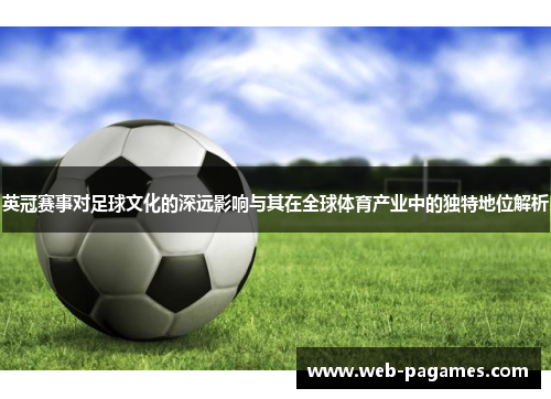 英冠赛事对足球文化的深远影响与其在全球体育产业中的独特地位解析