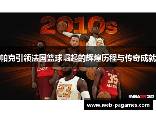 帕克引领法国篮球崛起的辉煌历程与传奇成就