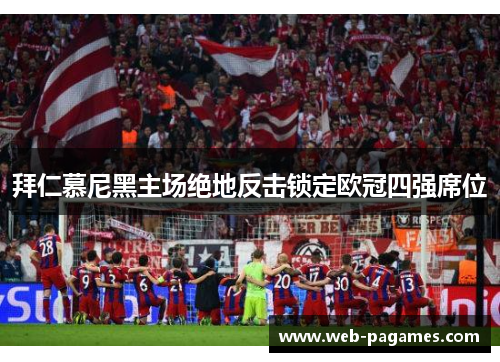 拜仁慕尼黑主场绝地反击锁定欧冠四强席位 拜仁慕尼黑主场绝地反击锁定欧冠四强席位
