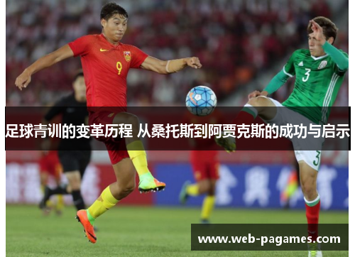 足球青训的变革历程 从桑托斯到阿贾克斯的成功与启示 足球青训的变革历程 从桑托斯到阿贾克斯的成功与启示