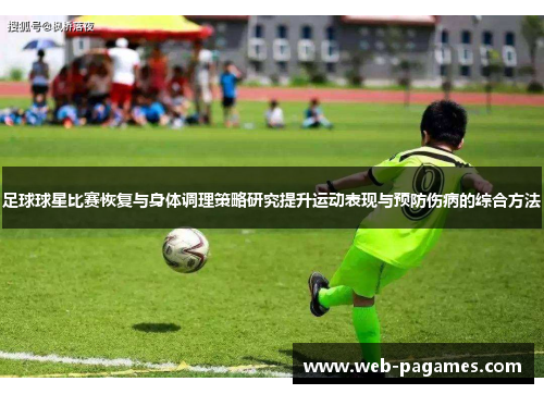 足球球星比赛恢复与身体调理策略研究提升运动表现与预防伤病的综合方法 足球球星比赛恢复与身体调理策略研究提升运动表现与预防伤病的综合方法