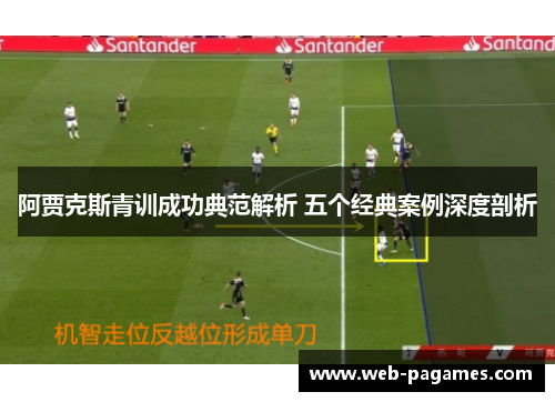 阿贾克斯青训成功典范解析 五个经典案例深度剖析 阿贾克斯青训成功典范解析 五个经典案例深度剖析