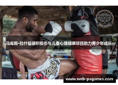 马库斯·拉什福德积极参与儿童心理健康项目助力青少年成长 马库斯·拉什福德积极参与儿童心理健康项目助力青少年成长