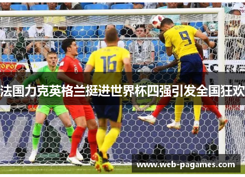 法国力克英格兰挺进世界杯四强引发全国狂欢 法国力克英格兰挺进世界杯四强引发全国狂欢