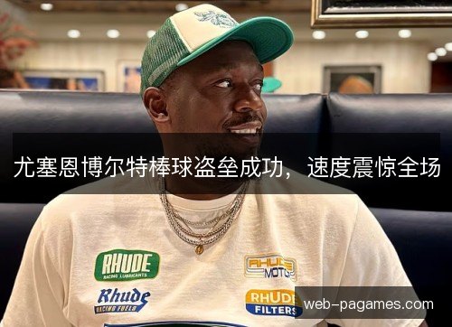 尤塞恩博尔特棒球盗垒成功，速度震惊全场